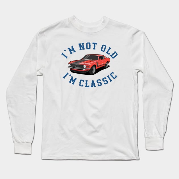 Im Not Old Im Classic Long Sleeve T-Shirt by MIKOLTN